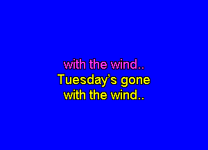 with the wind..

Tuesdayts gone
with the wind..