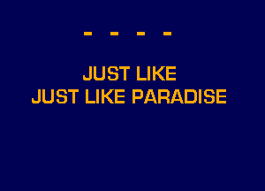 JUST LIKE

JUST LIKE PARADISE