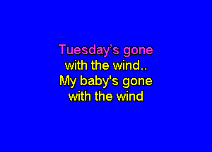Tuesdayts gone
with the wind..

My baby's gone
with the wind