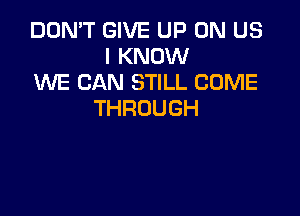 DON'T GIVE UP ON US
IKNOMI
WE CAN STILL COME

THROUGH