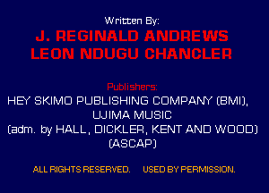 Written Byi

HEY SKIMD PUBLISHING COMPANY EBMIJ.
LLJIMA MUSIC
Eadm. by HALL, DICKLER, KENT AND WDDDJ
IASCAPJ

ALL RIGHTS RESERVED. USED BY PERMISSION.