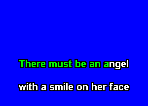 There must be an angel

with a smile on her face