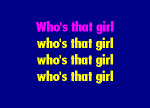 who's that girl

who's that girl
who's that girl