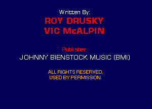 Written By

JOHNNY BIENSTDCK MUSIC EBMIJ

ALL RIGHTS RESERVED
USED BY PERMISSION