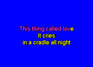 This thing called love

ltcdes
in a cradle all night