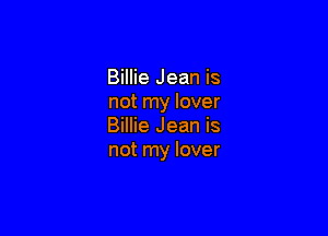 Billie Jean is
not my lover

Billie Jean is
not my lover