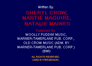 Written Byz

WOOLLY PUDDIN' MUSIC,
WARNER-TAMERLANE PUB. CORR,
OLD CROW MUSIC (ADM. BY

WARNER-TAMERLANE PUB, CORP.)
(BMI)

Ill moms RESERxEO
USED BY VER IDSSOON