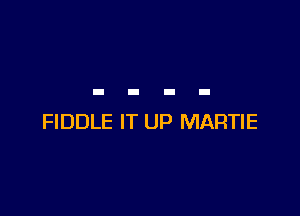 FIDDLE IT UP MARTIE