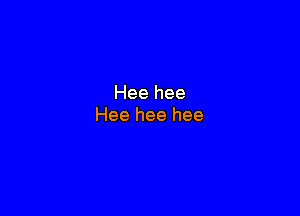 Heehee

Heeheehee