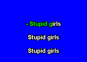 - Stupid girls

Stupid girls

Stupid girls