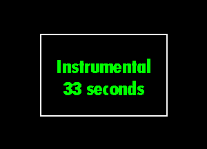 lnsIrumenlul
33 seconds