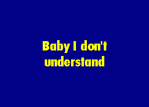 Babyl don'l

understand