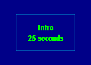 Inlro
25 seconds