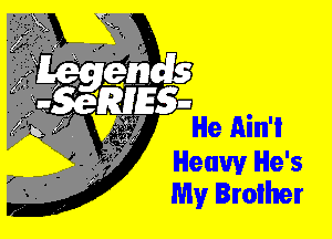 S

Heuw He
My Brother