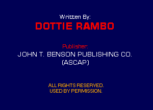 Written Byz

JOHN T BENSON PUBLISHING CO.

(ASCAPJ

ALL RIGHTS RESERVED,
USED BY PERMISSION.