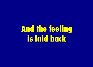 And Ike feeling

is laid back