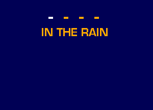 IN THE RAIN