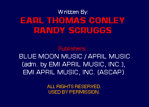 Written Byi

BLUE MDDN MUSIC (APRIL MUSIC
Eadm. by EMI APRIL MUSIC, INC).
EMI APRIL MUSIC, INC. IASCAPJ

ALL RIGHTS RESERVED.
USED BY PERMISSION.