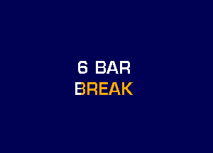 8 BAR
BREAK