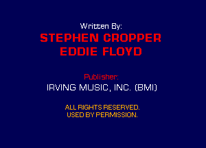 W ritten Bs-

IPVING MUSIC, INC EBMIJ

ALL RIGHTS RESERVED
USED BY PERMISSION