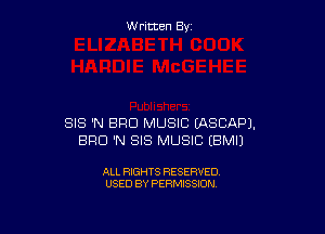 W ritcen By

SIS 'N BRO MUSIC UXSCAPJ.
BRO 'N SIS MUSIC EBMIJ

ALL RIGHTS RESERVED
USED BY PERMISSION