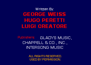 Written By

GLADYS MUSIC,
CHAPPELL 5 CD , INC,
INTERSDNG MUSIC

ALL RIGHTS RESERVED
USED BY PERMISSDN