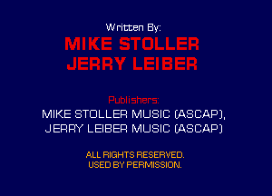 W ritten Byz

MIKE STDLLEP MUSIC EASCAPJ.
JERRY LEIBEF! MUSIC IASCAPJ

ALL RIGHTS RESERVED.
USED BY PERMISSION