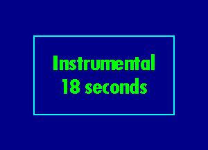 llnsi'rumemal
18 seconds