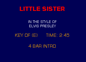 IN THE STYLE OF
ELVIS PRESLEY

KEY OF (E) TIME12i45

4 BAR INTRO