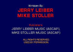 Written Byz

JERRY LEIBEFI MUSIC EASCAPJ.
MIKE STULLEFI MUSIC (ASCAPJ

ALL RIGHTS RESERVED
USED BY PERMISSION
