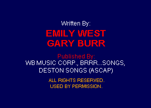 Written By

WB MUSIC CORP, BRRR  SONGS,
DESTON SONGS (ASCAP)

ALL RIGHTS RESERVED
USED BY PERMISSION