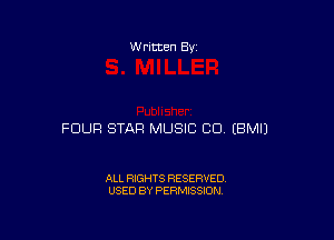 W ritten Bv

FOUR STAR MUSIC CU (BMIJ

ALL RIGHTS RESERVED
USED BY PERMISSION