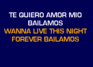 TE QUIERO AMOR MID
BAILAMOS
WANNA LIVE THIS NIGHT
FOREVER BAILAMOS