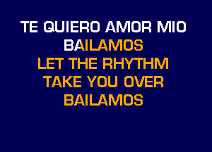 TE GUIERD AMOR MID
BAILAMOS
LET THE RHYTHM
TAKE YOU OVER
BAILAMOS