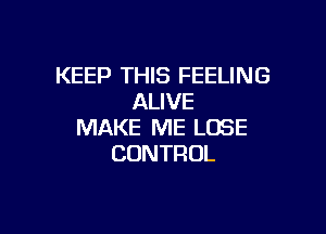 KEEP THIS FEELING
AUVE

MAKE ME LOSE
CONTROL