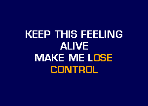 KEEP THIS FEELING
AUVE

MAKE ME LOSE
CONTROL