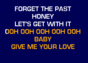 FORGET THE PAST
HONEY
LET'S GET WITH IT
00H 00H 00H 00H 00H
BABY
GIVE ME YOUR LOVE