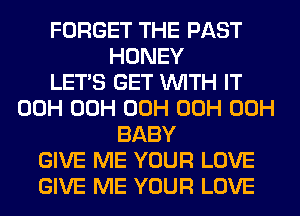 FORGET THE PAST
HONEY
LET'S GET WITH IT
00H 00H 00H 00H 00H
BABY
GIVE ME YOUR LOVE
GIVE ME YOUR LOVE