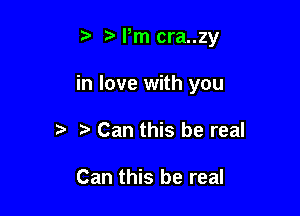 Pm cra..zy

in love with you

t' Can this be real

Can this be real
