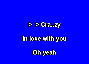 5 Cra..zy

in love with you

Oh yeah