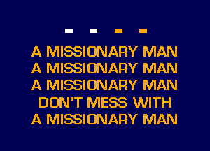 A MISSIONARY MAN
A MISSIONARY MAN
A MISSIONARY MAN
DUNT MESS WITH
A MISSIONARY MAN