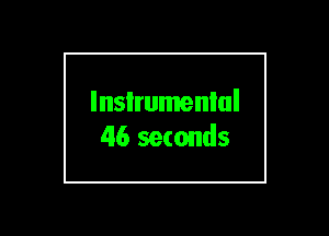 lnsIrumenlul
46 seconds