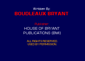 W ritten By

HOUSE OF BFIYANT

PUBLICATIONS IBMIJ

ALL RIGHTS RESERVED
USED BY PERMISSION