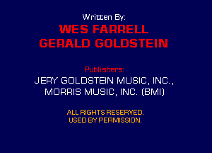 W ritcen By

JEFIY GDLDSTEIN MUSIC, INC,
MORRIS MUSIC, INC EBMI)

ALL RIGHTS RESERVED
USED BY PERMISSION