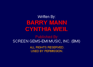Written By

SCREEN GEMS-EMI MUSIC, INC. (BMI)

ALL RIGHTS RESERVED
USED BY PERMISSION