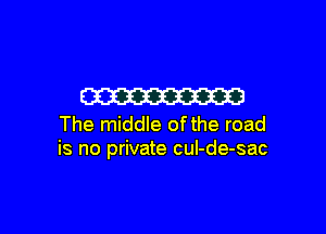 W

The middle ofthe road
is no private cul-de-sac