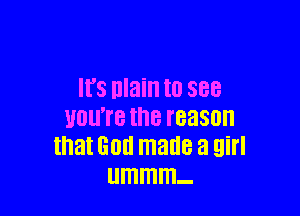 IfS nlain I0 888

UOU'I'B the reason
that God made a girl
ummm-