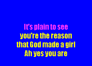 IFS nlain I0 888

011'? the reason
that God made a girl
11 U88 U01! are