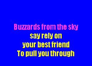 Buzzards from the slum

83!! mm on
UDUI' DESI friend
T0 DU WU through