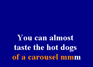 You can almost
taste the hot dogs
of a carousel mmm